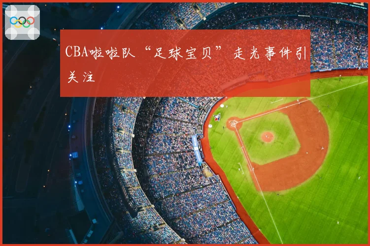 CBA啦啦队“足球宝贝”走光事件引关注