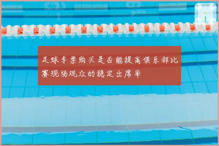 足球季票购买是否能提高俱乐部比赛现场观众的稳定出席率
